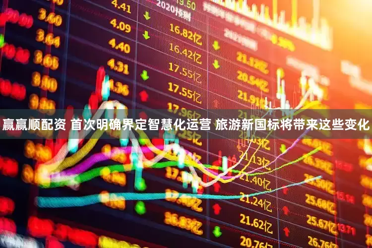 赢赢顺配资 首次明确界定智慧化运营 旅游新国标将带来这些变化